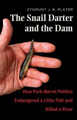 The Snail Darter and the Dam: How Pork-Barrel Politics Endangered a Little Fish and Killed a River Zygmunt Jan Broel Plater
