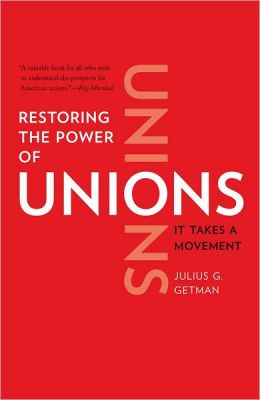 Restoring the Power of Unions: It Takes a Movement Julius G. Getman