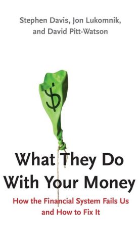 What They Do With Your Money: How the Financial System Fails Us, and How to Fix It