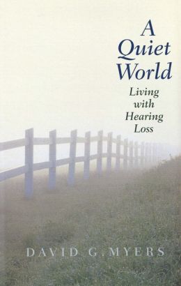 A Quiet World: Living With Hearing Loss David G. Myers