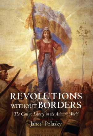 Revolutions without Borders: The Call to Liberty in the Atlantic World