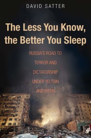 The Less You Know, The Better You Sleep: Russia's Road to Terror and Dictatorship under Yeltsin and Putin