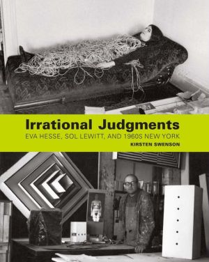 Irrational Judgments: Eva Hesse, Sol LeWitt, and 1960s New York