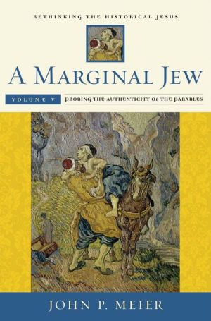 A Marginal Jew: Rethinking the Historical Jesus, Volume V: Probing the Authenticity of the Parables