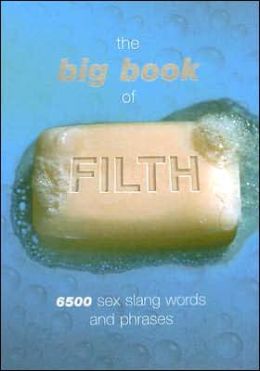 The Big Book of Filth: 6500 Sex Slang Words and Phrases