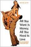 All You Want Is Money, All You Need Is Love : Sex and Romance in Modern India