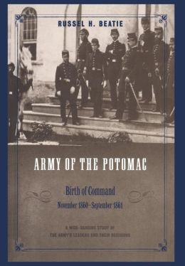 The Army of the Potomac: Birth of Command, November 1860-September 1861 Russell Beatie and Russel H. Beatie