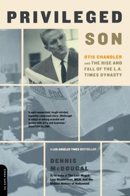 Privileged Son: Otis Chandler And The Rise And Fall Of The L.a. Times Dynasty Dennis McDougal