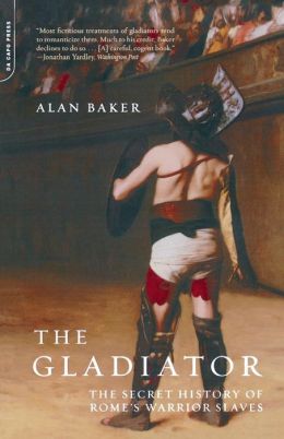 The Gladiator: The Secret History Of Rome's Warrior Slaves Alan Baker