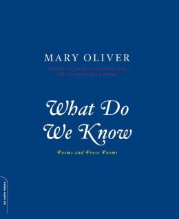 What Do We Know: Poems And Prose Poems Mary Oliver