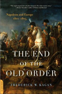 The End of the Old Order: Napoleon and Europe, 1801-1805 Frederick Kagan