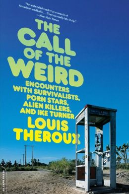 The Call of the Weird: Encounters with Survivalists, Porn Stars, Alien Killers, and Ike Turner Louis Theroux