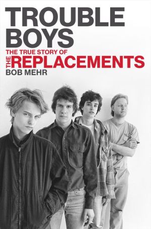 Trouble Boys: The True Story of the Replacements