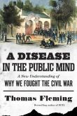Book Cover Image. Title: A Disease in the Public Mind:  A New Understanding of Why We Fought the Civil War, Author: Thomas Fleming