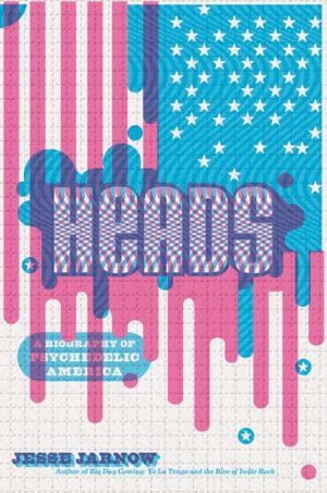 Heads: A Biography of Psychedelic America
