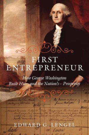 First Entrepreneur: How George Washington Built His--and the Nation's--Prosperity