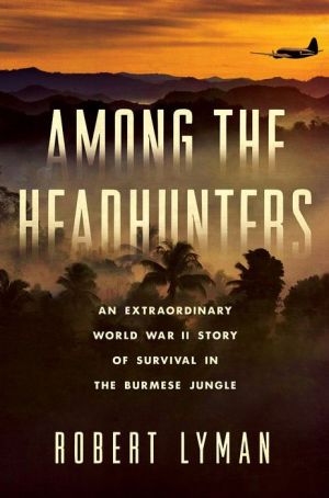 Among the Headhunters: An Extraordinary World War II Story of Survival in the Burmese Jungle