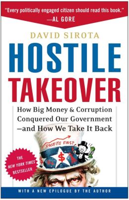 Hostile Takeover: How Big Money and Corruption Conquered Our Government--and How We Take It Back