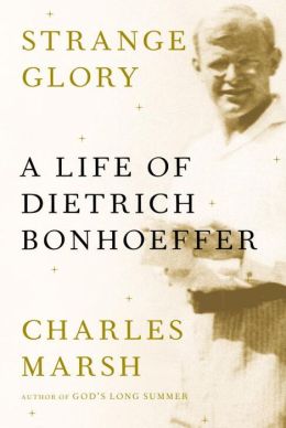Strange Glory: A Life of Dietrich Bonhoeffer