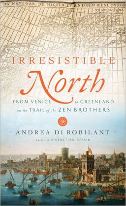 Irresistible North: From Venice to Greenland on the Trail of the Zen Brothers