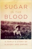 Book Cover Image. Title: Sugar in the Blood:  A Family's Story of Slavery and Empire, Author: Andrea  Stuart