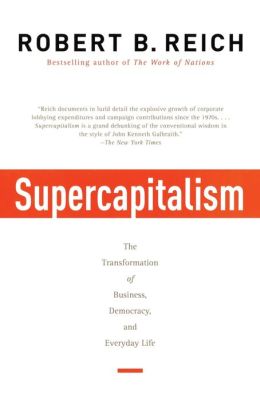 Supercapitalism: The Transformation of Business, Democracy, and Everyday Life
