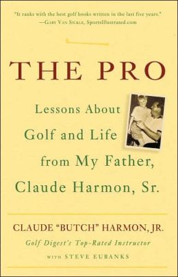 The Pro: Lessons About Golf and Life from My Father, Claude Harmon, Sr. Claude Harmon