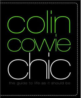 Colin Cowie Chic: The Guide to Life As It Should Be