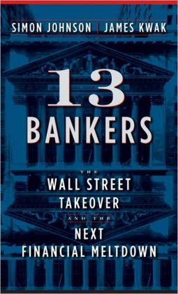 13 Bankers: The Wall Street Takeover and the Next Financial Meltdown