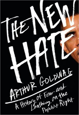 The New Hate: A History of Fear and Loathing on the Populist Right Arthur Goldwag