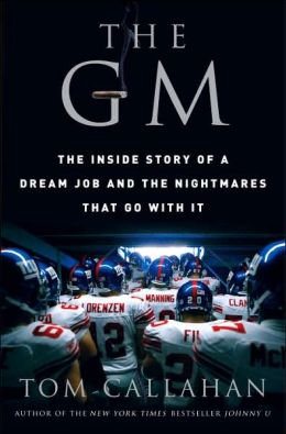 The GM: The Inside Story of a Dream Job and the Nightmares that Go with It Tom Callahan