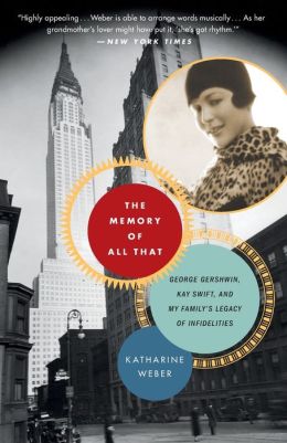 The Memory of All That: George Gershwin, Kay Swift, and My Family's Legacy of Infidelities