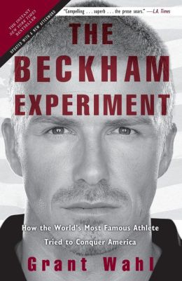 The Beckham Experiment: How the World's Most Famous Athlete Tried to Conquer America