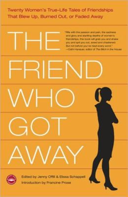 Friend Who Got Away: Twenty Women's True Life Tales of Friendships That Blew up, Burned out or Faded Away
