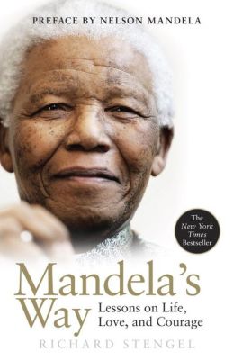 Mandela's Way: Fifteen Lessons on Life, Love, and Courage Richard Stengel and Nelson Mandela