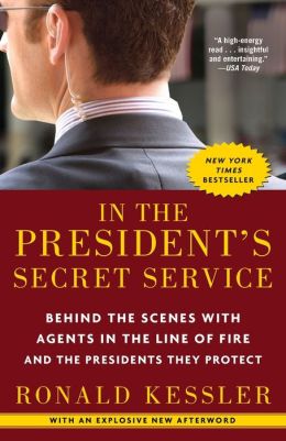 In the President's Secret Service: Behind the Scenes with Agents in the Line of Fire and the Presidents They Protect Ronald Kessler