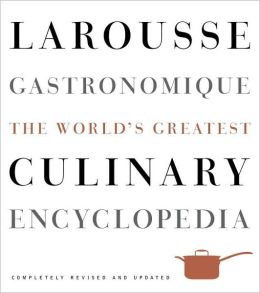 Larousse Gastronomique: The World's Greatest Culinary Encyclopedia, Completely Revised and Updated Librairie Larousse