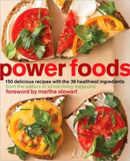Power Foods: 150 Delicious Recipes with the 38 Healthiest Ingredients The Editors of Whole Living Magazine