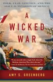 Book Cover Image. Title: A Wicked War:  Polk, Clay, Lincoln, and the 1846 U.S. Invasion of Mexico, Author: Amy S. Greenberg