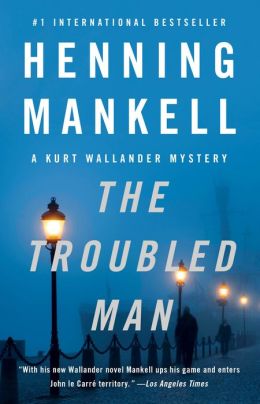 The Troubled Man (Kurt Wallander Series #10) By Henning Mankell ...