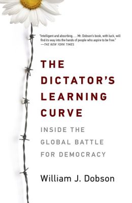 The Dictator's Learning Curve: Inside the Global Battle for Democracy