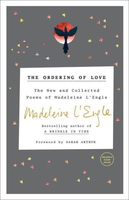 The Ordering of Love: The New and Collected Poems of Madeleine L'Engle Madeleine L'Engle