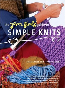 The Yarn Girls' Guide to Simple Knits Julie Carles and Jordana Jacobs