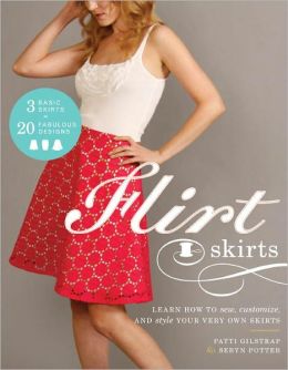 Flirt Skirts: Learn How to Sew, Customize, and Style Your Very Own Skirts