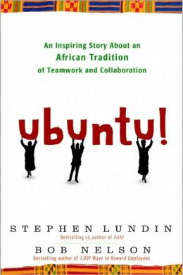 Ubuntu!: An Inspiring Story About an African Tradition of Teamwork and Collaboration Bob Nelson and Stephen Lundin