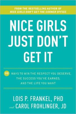 Nice Girls Just Don't Get It: 99 Ways to Win the Respect You Deserve, the Success You've Earned, and the Life You Want