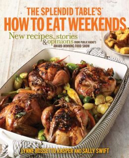 The Splendid Table's How to Eat Weekends: New Recipes, Stories, and Opinions from Public Radio's Award-Winning Food Show
