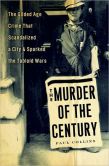 Book Cover Image. Title: The Murder of the Century:  The Gilded Age Crime That Scandalized a City and Sparked the Tabloid Wars, Author: Paul Collins
