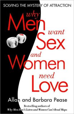 Why Men Want Sex and Women Need Love: Solving the Mystery of Attraction Barbara Pease and Allan Pease