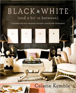 Black and White (and a Bit in Between): Timeless Interiors, Dramatic Accents, and Stylish Collections Celerie Kemble